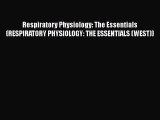 Read Respiratory Physiology: The Essentials (RESPIRATORY PHYSIOLOGY: THE ESSENTIALS (WEST))