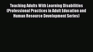 Read Teaching Adults With Learning Disabilities (Professional Practices in Adult Education