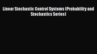 Download Linear Stochastic Control Systems (Probability and Stochastics Series)  EBook