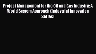 PDF Project Management for the Oil and Gas Industry: A World System Approach (Industrial Innovation