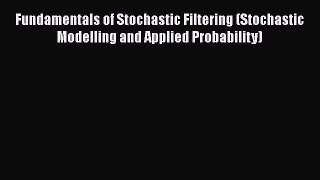 PDF Fundamentals of Stochastic Filtering (Stochastic Modelling and Applied Probability)  EBook