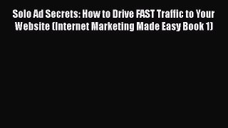 Download Solo Ad Secrets: How to Drive FAST Traffic to Your Website (Internet Marketing Made