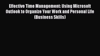 Read Effective Time Management: Using Microsoft Outlook to Organize Your Work and Personal