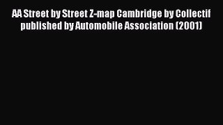 Read AA Street by Street Z-map Cambridge by Collectif published by Automobile Association (2001)