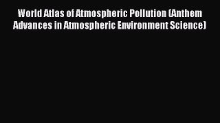 Read World Atlas of Atmospheric Pollution (Anthem Advances in Atmospheric Environment Science)