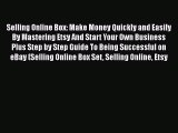 PDF Selling Online Box: Make Money Quickly and Easily By Mastering Etsy And Start Your Own