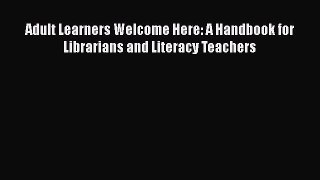 Download Adult Learners Welcome Here: A Handbook for Librarians and Literacy Teachers PDF