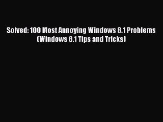 Download Video: [PDF] Solved: 100 Most Annoying Windows 8.1 Problems (Windows 8.1 Tips and Tricks) [Download]