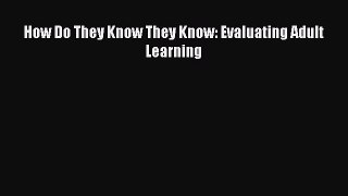 Download How Do They Know They Know: Evaluating Adult Learning PDF