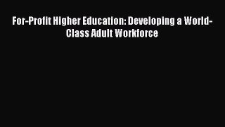 Read For-Profit Higher Education: Developing a World-Class Adult Workforce Ebook