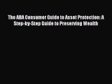 [Download PDF] The ABA Consumer Guide to Asset Protection: A Step-by-Step Guide to Preserving