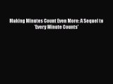 Read Making Minutes Count Even More: A Sequel to 'Every Minute Counts' Ebook