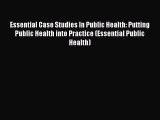 Read Essential Case Studies In Public Health: Putting Public Health into Practice (Essential