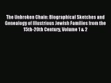 Read The Unbroken Chain: Biographical Sketches and Genealogy of Illustrious Jewish Families