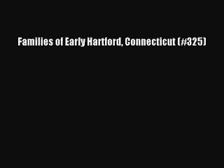 Read Families of Early Hartford Connecticut (#325) Ebook Online