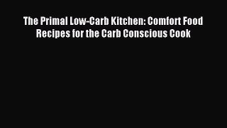 [Download PDF] The Primal Low-Carb Kitchen: Comfort Food Recipes for the Carb Conscious Cook