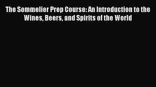 [Download PDF] The Sommelier Prep Course: An Introduction to the Wines Beers and Spirits of