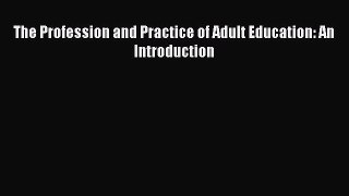 Read The Profession and Practice of Adult Education: An Introduction Ebook