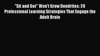 Read Sit and Get Won't Grow Dendrites: 20 Professional Learning Strategies That Engage the