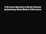Read A Life Course Approach to Chronic Diseases Epidemiology (Oxford Medical Publications)