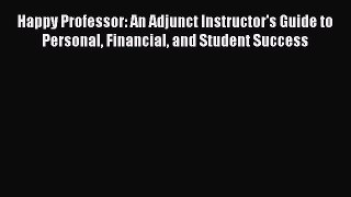 Read Happy Professor: An Adjunct Instructor's Guide to Personal Financial and Student Success