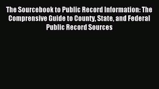 Read The Sourcebook to Public Record Information: The Comprensive Guide to County State and
