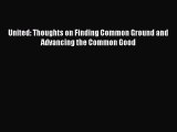 Read United: Thoughts on Finding Common Ground and Advancing the Common Good Ebook Free