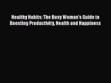 Read Healthy Habits: The Busy Woman's Guide to Boosting Productivity Health and Happiness Ebook