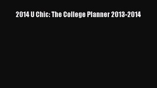 Read 2014 U Chic: The College Planner 2013-2014 Ebook