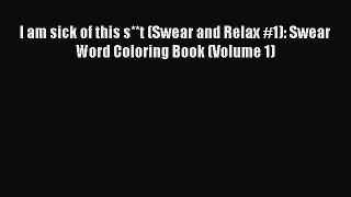 [Download PDF] I am sick of this s**t (Swear and Relax #1): Swear Word Coloring Book (Volume