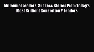 Read Millennial Leaders: Success Stories From Today's Most Brilliant Generation Y Leaders Ebook