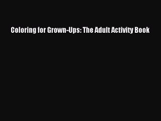 [Download PDF] Coloring for Grown-Ups: The Adult Activity Book PDF Online