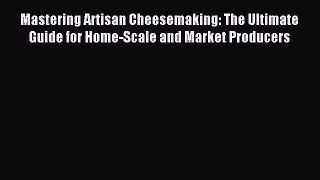 [Download PDF] Mastering Artisan Cheesemaking: The Ultimate Guide for Home-Scale and Market
