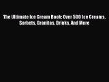 [Download PDF] The Ultimate Ice Cream Book: Over 500 Ice Creams Sorbets Granitas Drinks And