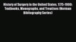 Read History of Surgery in the United States 1775-1900: Textbooks Monographs and Treatises
