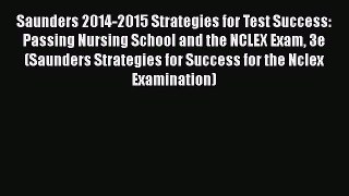 Read Saunders 2014-2015 Strategies for Test Success: Passing Nursing School and the NCLEX Exam
