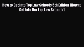 Read How to Get Into Top Law Schools 5th Edition (How to Get Into the Top Law Schools) Ebook