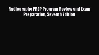 Read Radiography PREP Program Review and Exam Preparation Seventh Edition Ebook