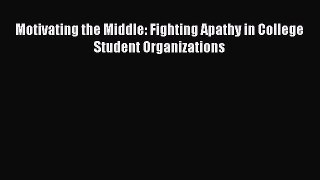 Read Motivating the Middle: Fighting Apathy in College Student Organizations Ebook