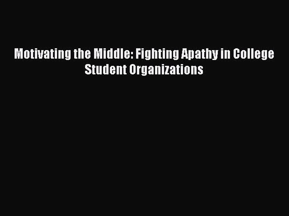 Read Motivating the Middle: Fighting Apathy in College Student Organizations Ebook