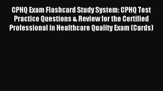 Download CPHQ Exam Flashcard Study System: CPHQ Test Practice Questions & Review for the Certified