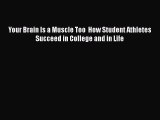 Read Your Brain Is a Muscle Too  How Student Athletes Succeed in College and in Life Ebook