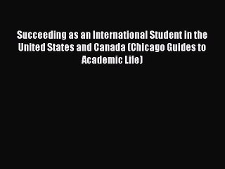 Read Succeeding as an International Student in the United States and Canada (Chicago Guides