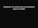 Read Indentured: The Inside Story of the Rebellion Against the NCAA Ebook