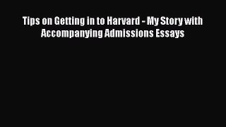 Read Tips on Getting in to Harvard - My Story with Accompanying Admissions Essays Ebook