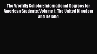 Read The Worldly Scholar: International Degrees for American Students: Volume 1: The United