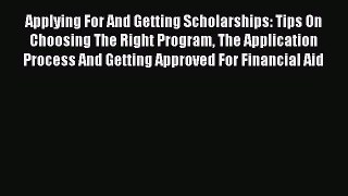 Read Applying For And Getting Scholarships: Tips On Choosing The Right Program The Application