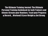 Read The Ultimate Training Journal: The Ultimate Personal Training Guidebook for both Trainers