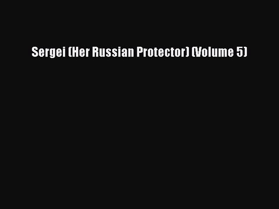Download Sergei (Her Russian Protector) (Volume 5) Ebook Free