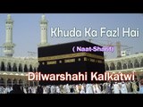 New Naat Sharif || Khuda Ka Fazl Hai || Dilwarsahi Kalkatwi [HD]